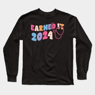 Earned It 2024 for Nurse Graduation or RN LPN Class of 2024 Long Sleeve T-Shirt